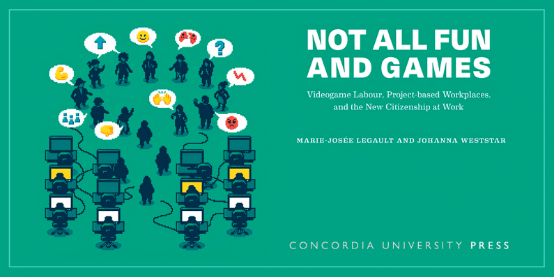 New publication – Not All Fun and Games: Videogame Labour, Project-based Workplaces, and the New Citizenship at Work